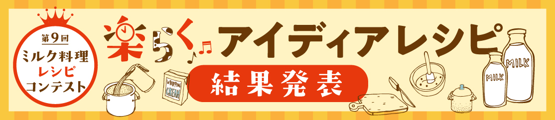 第9回ミルク料理レシピコンテスト 結果発表