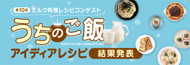 第10回ミルク料理レシピコンテスト うちのご飯レシピ結果発表